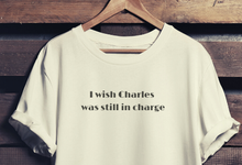 Load image into Gallery viewer, I Wish Charles was still in charge T-Shirt

